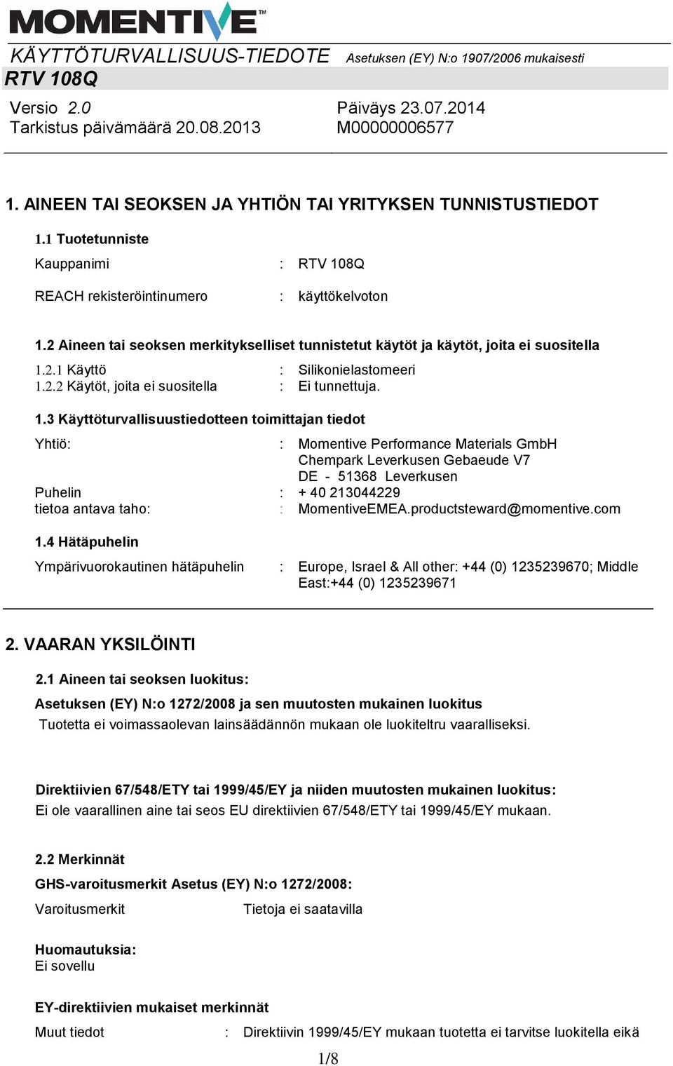3 Käyttöturvallisuustiedotteen toimittajan tiedot Yhtiö: : Momentive Performance Materials GmbH Chempark Leverkusen Gebaeude V7 DE - 51368 Leverkusen Puhelin : + 40 213044229 tietoa antava taho: :
