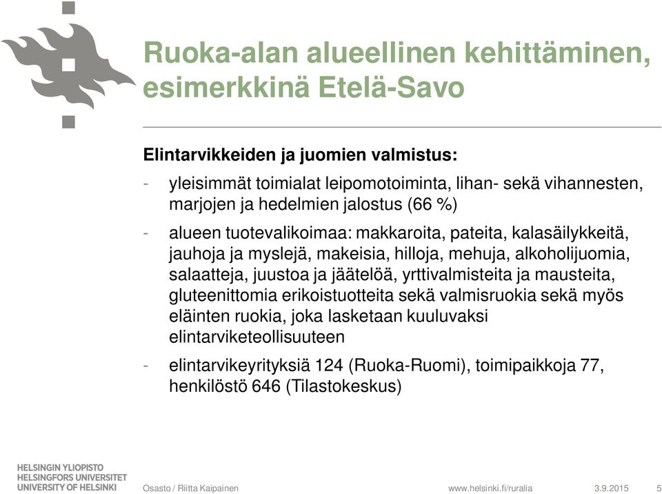 salaatteja, juustoa ja jäätelöä, yrttivalmisteita ja mausteita, gluteenittomia erikoistuotteita sekä valmisruokia sekä myös eläinten ruokia,
