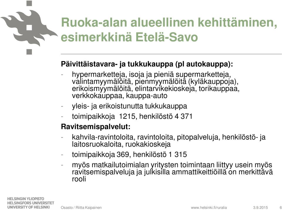 371 Ravitsemispalvelut: - kahvila-ravintoloita, ravintoloita, pitopalveluja, henkilöstö- ja laitosruokaloita, ruokakioskeja - toimipaikkoja 369,