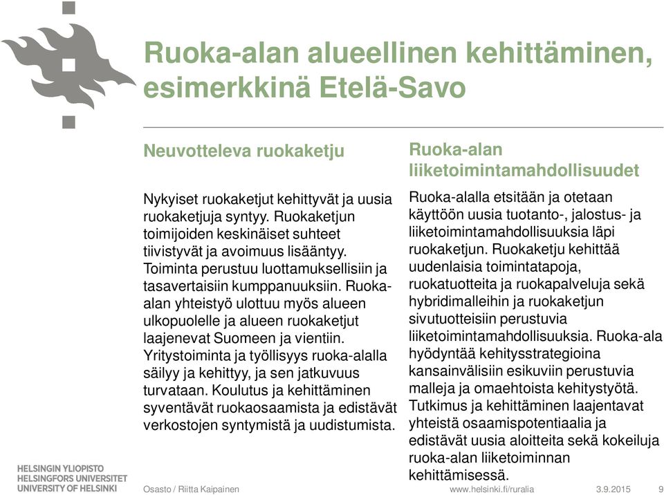 Yritystoiminta ja työllisyys ruoka-alalla säilyy ja kehittyy, ja sen jatkuvuus turvataan. Koulutus ja kehittäminen syventävät ruokaosaamista ja edistävät verkostojen syntymistä ja uudistumista.