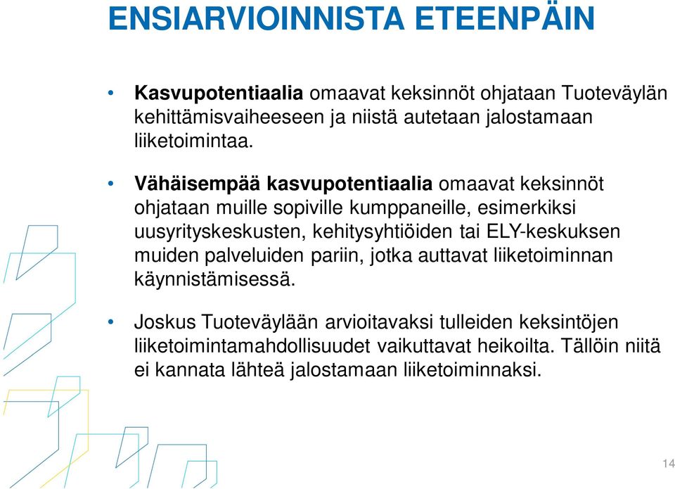 Vähäisempää kasvupotentiaalia omaavat keksinnöt ohjataan muille sopiville kumppaneille, esimerkiksi uusyrityskeskusten, kehitysyhtiöiden