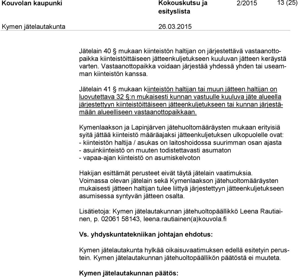 Jätelain 41 mukaan kiinteistön haltijan tai muun jätteen haltijan on luo vu tet ta va 32 :n mukaisesti kunnan vastuulle kuuluva jäte alueella jär jes tet tyyn kiinteistöittäiseen jätteenkuljetukseen