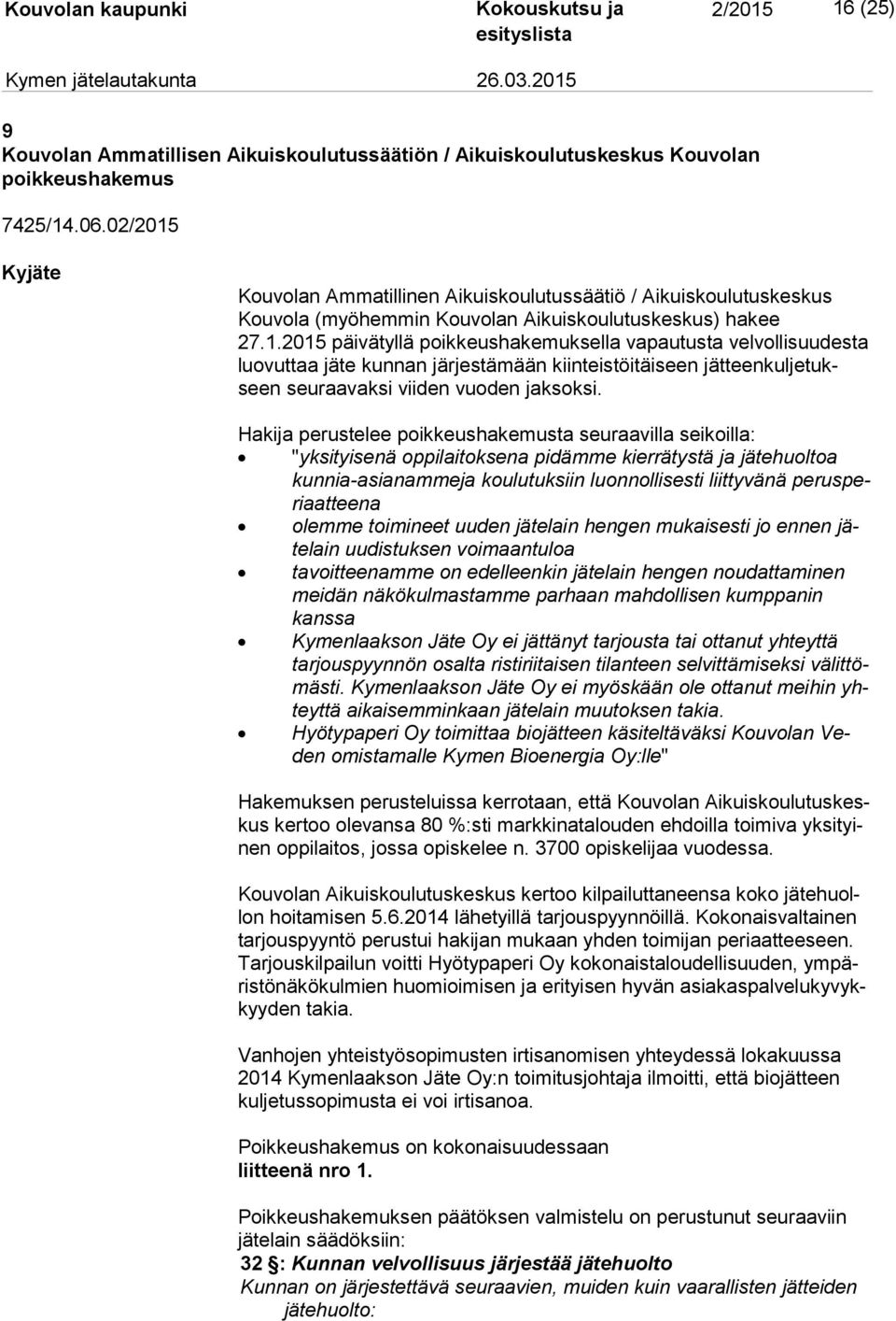 Hakija perustelee poikkeushakemusta seuraavilla seikoilla: "yksityisenä oppilaitoksena pidämme kierrätystä ja jätehuoltoa kun nia-asia nam me ja koulutuksiin luonnollisesti liittyvänä pe rus peri aat