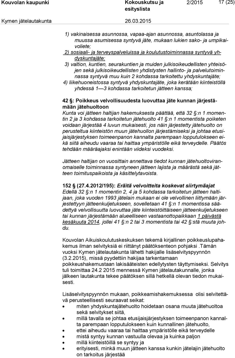 sa syntyvä muu kuin 2 kohdassa tarkoitettu yhdyskuntajäte; 4) liikehuoneistossa syntyvä yhdyskuntajäte, joka kerätään kiinteistöllä yh des sä 1 3 kohdassa tarkoitetun jätteen kanssa; 42 : Poikkeus