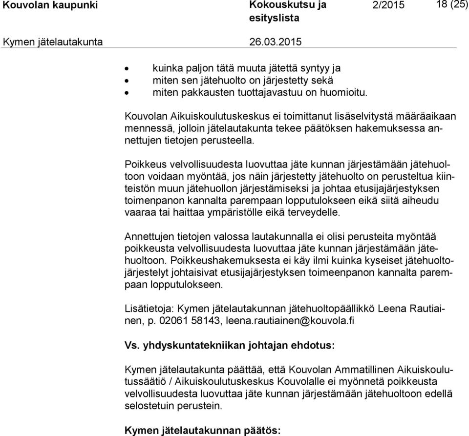 Poikkeus velvollisuudesta luovuttaa jäte kunnan järjestämään jä te huoltoon voidaan myöntää, jos näin järjestetty jätehuolto on perusteltua kiinteis tön muun jätehuollon järjestämiseksi ja johtaa