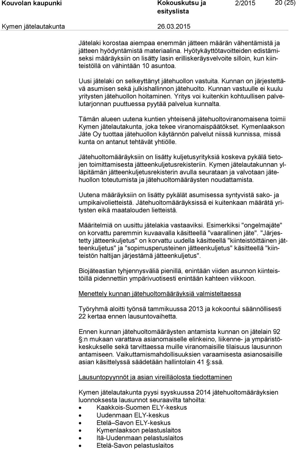 Kunnan on jär jes tet tävä asumisen sekä julkishallinnon jätehuolto. Kunnan vastuulle ei kuulu yri tys ten jätehuollon hoitaminen.