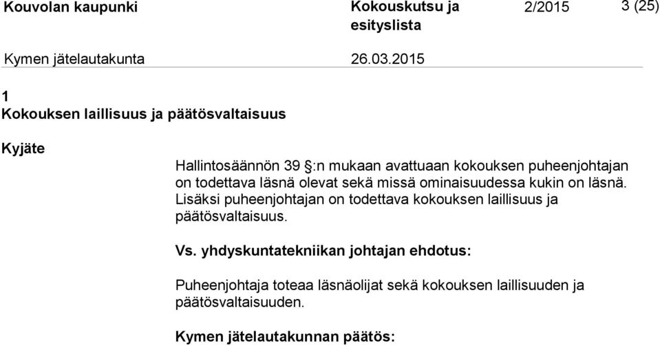 Lisäksi puheenjohtajan on todettava kokouksen laillisuus ja päätösvaltaisuus. Vs.