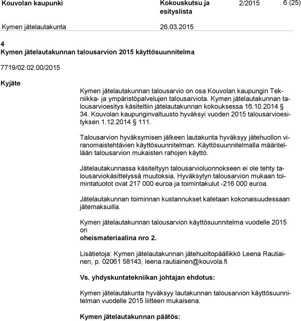 Kymen jätelautakunnan talous ar vio esi tys käsiteltiin jätelautakunnan kokouksessa 16.10.2014 34. Kouvolan kaupunginvaltuusto hyväksyi vuoden 2015 ta lous ar vio esityk sen 1.12.2014 111.