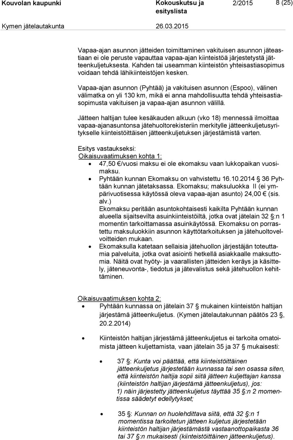 Vapaa-ajan asunnon (Pyhtää) ja vakituisen asunnon (Espoo), välinen vä li mat ka on yli 130 km, mikä ei anna mahdollisuutta tehdä yh teis as tiaso pi mus ta vakituisen ja vapaa-ajan asunnon välillä.