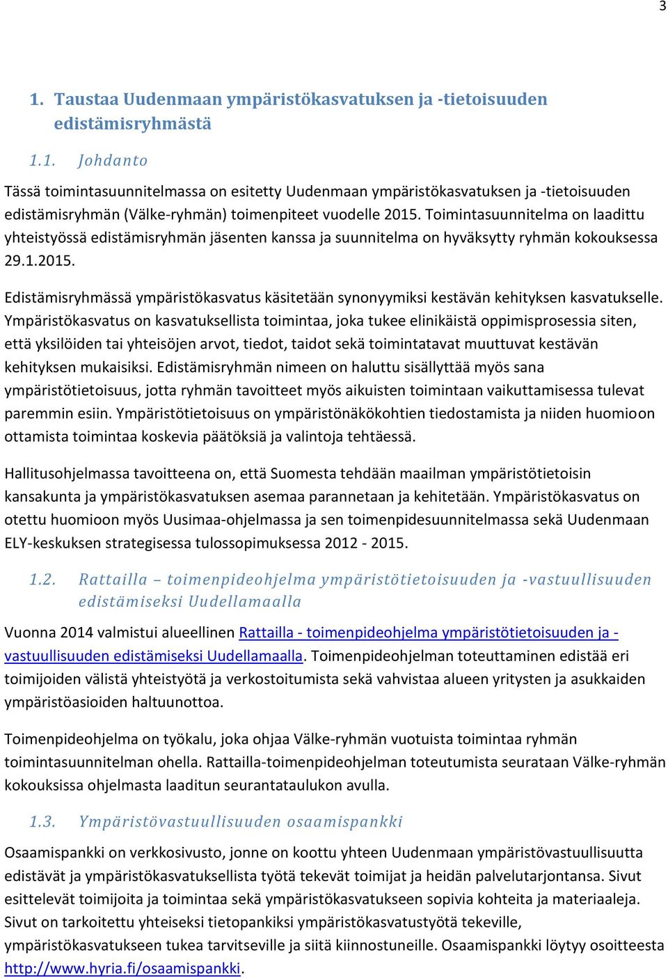 Edistämisryhmässä ympäristökasvatus käsitetään synonyymiksi kestävän kehityksen kasvatukselle.