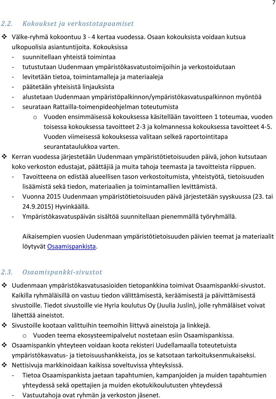 linjauksista - alustetaan Uudenmaan ympäristöpalkinnon/ympäristökasvatuspalkinnon myöntöä - seurataan Rattailla-toimenpideohjelman toteutumista o Vuoden ensimmäisessä kokouksessa käsitellään