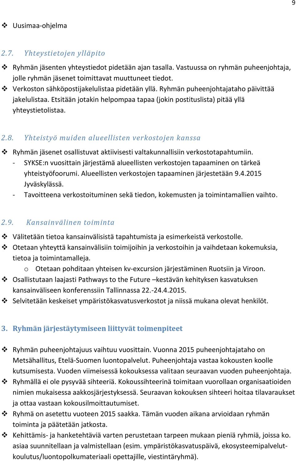 Yhteistyö muiden alueellisten verkostojen kanssa Ryhmän jäsenet osallistuvat aktiivisesti valtakunnallisiin verkostotapahtumiin.