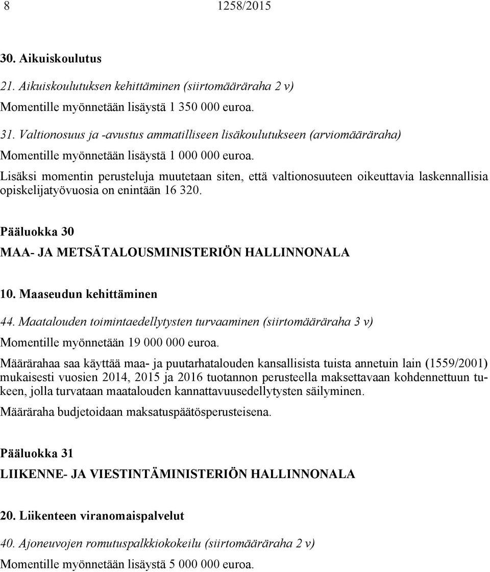 Lisäksi momentin perusteluja muutetaan siten, että valtionosuuteen oikeuttavia laskennallisia opiskelijatyövuosia on enintään 16 320. Pääluokka 30 MAA- JA METSÄTALOUSMINISTERIÖN HALLINNONALA 10.