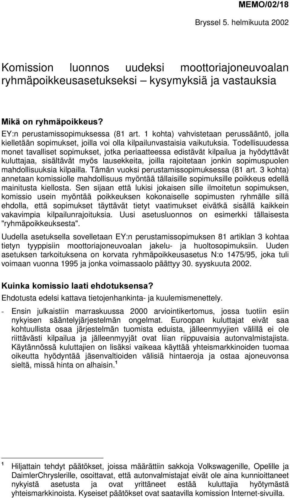 Todellisuudessa monet tavalliset sopimukset, jotka periaatteessa edistävät kilpailua ja hyödyttävät kuluttajaa, sisältävät myös lausekkeita, joilla rajoitetaan jonkin sopimuspuolen mahdollisuuksia
