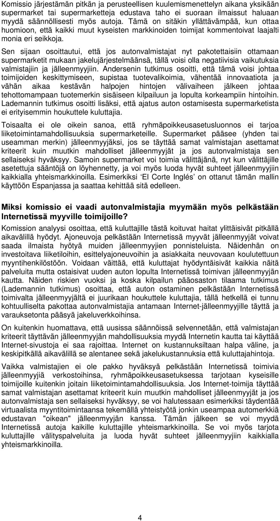 Sen sijaan osoittautui, että jos autonvalmistajat nyt pakotettaisiin ottamaan supermarketit mukaan jakelujärjestelmäänsä, tällä voisi olla negatiivisia vaikutuksia valmistajiin ja jälleenmyyjiin.