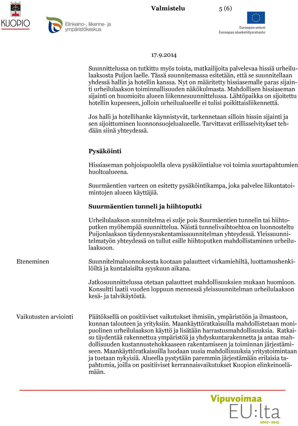 Mahdollisen hissiaseman sijainti on huomioitu alueen liikennesuunnittelussa. Lähtöpaikka on sijoitettu hotellin kupeeseen, jolloin urheilualueelle ei tulisi poikittaisliikennettä.