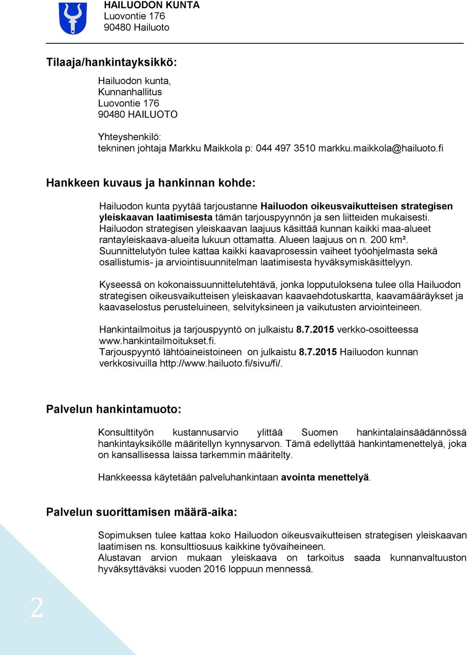 Hailuodon strategisen yleiskaavan laajuus käsittää kunnan kaikki maa-alueet rantayleiskaava-alueita lukuun ottamatta. Alueen laajuus on n. 200 km².