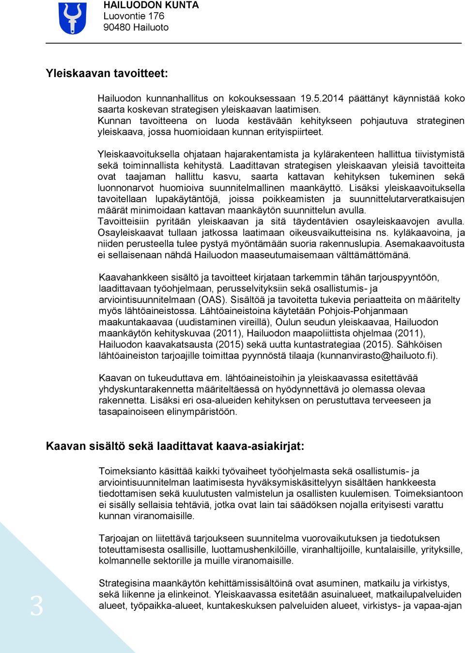 Yleiskaavoituksella ohjataan hajarakentamista ja kylärakenteen hallittua tiivistymistä sekä toiminnallista kehitystä.