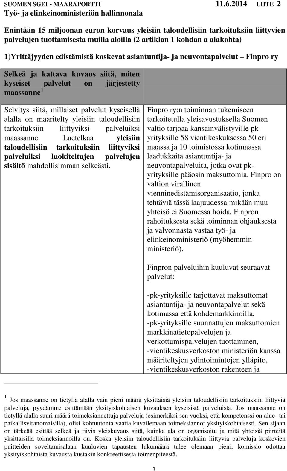 kohdan a alakohta) 1)Yrittäjyyden edistämistä koskevat asiantuntija- ja neuvontapalvelut Finpro ry Selkeä ja kattava kuvaus siitä, miten kyseiset palvelut on järjestetty maassanne 1 Selvitys siitä,