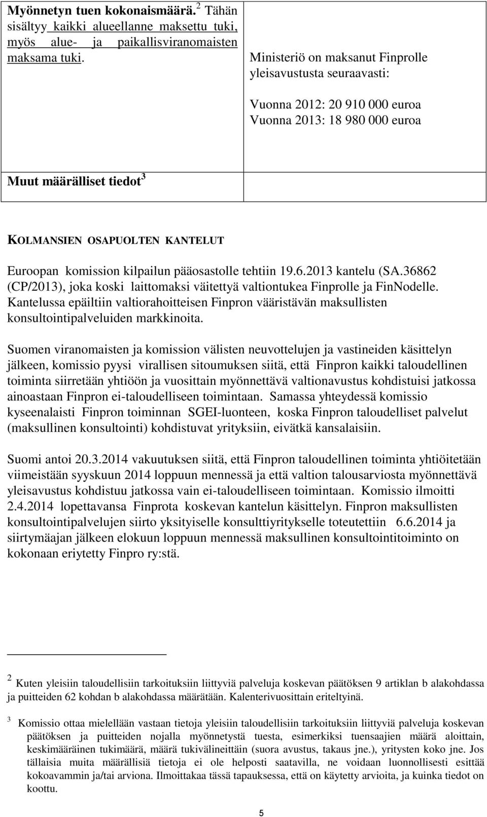 kilpailun pääosastolle tehtiin 19.6.2013 kantelu (SA.36862 (CP/2013), joka koski laittomaksi väitettyä valtiontukea Finprolle ja FinNodelle.