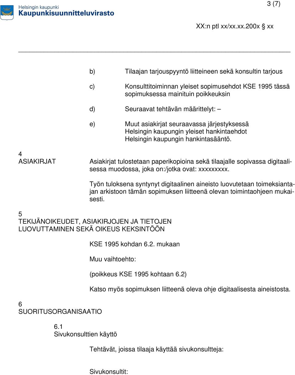 4 ASIAKIRJAT Asiakirjat tulostetaan paperikopioina sekä tilaajalle sopivassa digitaalisessa muodossa, joka on:/jotka ovat: xxxxxxxxx.