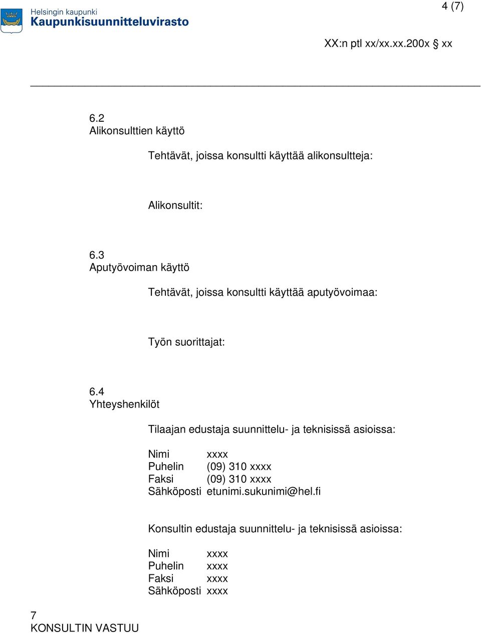 4 Yhteyshenkilöt Tilaajan edustaja suunnittelu- ja teknisissä asioissa: Nimi xxxx Puhelin (09) 310 xxxx Faksi (09) 310