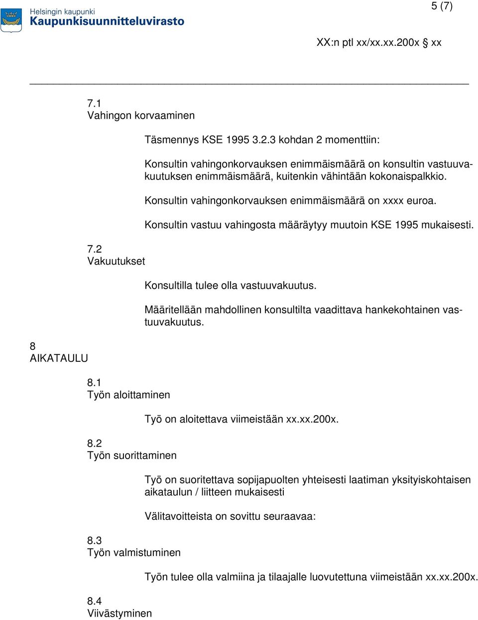 Määritellään mahdollinen konsultilta vaadittava hankekohtainen vastuuvakuutus. Työ on aloitettava viimeistään xx.xx.200x.