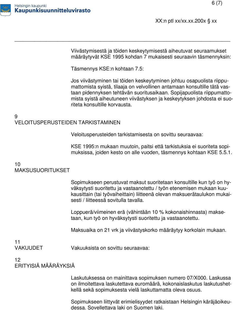 vastaan pidennyksen tehtävän suoritusaikaan. Sopijapuolista riippumattomista syistä aiheutuneen viivästyksen ja keskeytyksen johdosta ei suoriteta konsultille korvausta.