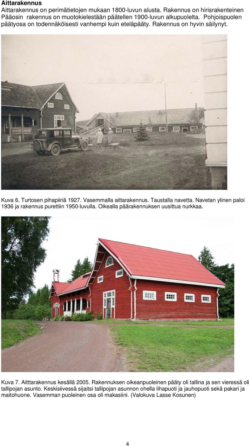 Navetan ylinen paloi 1936 ja rakennus purettiin 1950-luvulla. Oikealla päärakennuksen uusittua nurkkaa. Kuva 7. Aitttarakennus kesällä 2005.