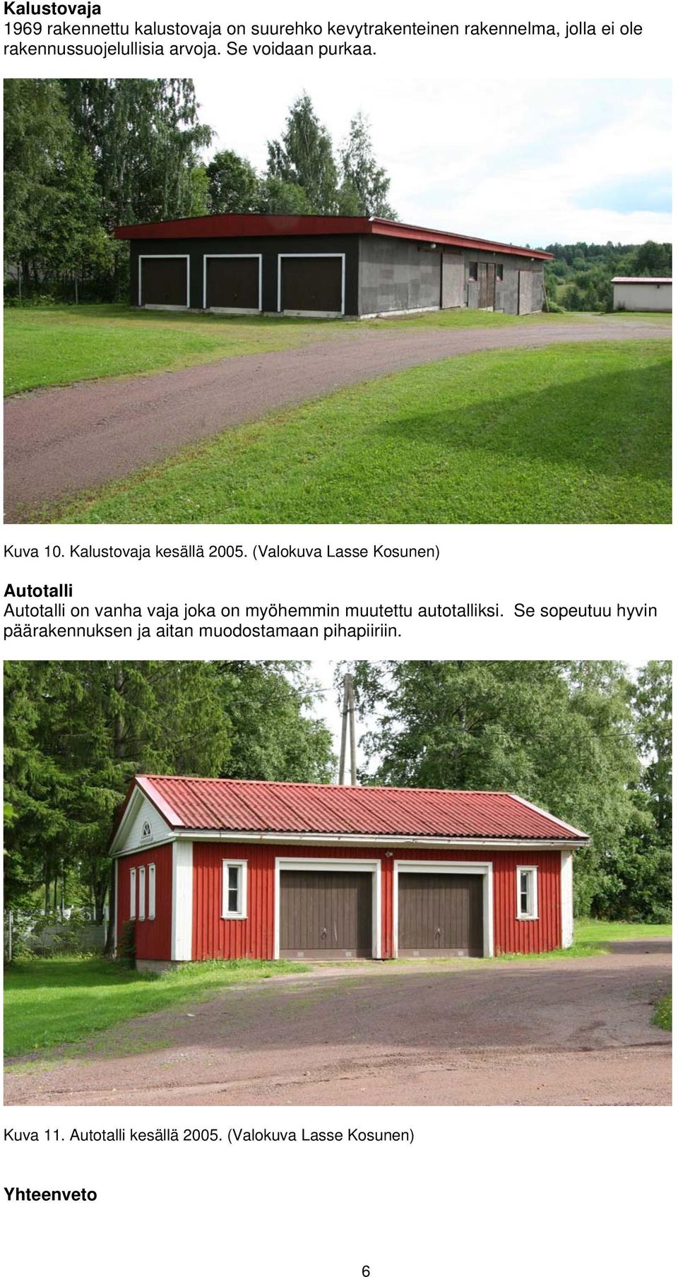 (Valokuva Lasse Kosunen) Autotalli Autotalli on vanha vaja joka on myöhemmin muutettu autotalliksi.