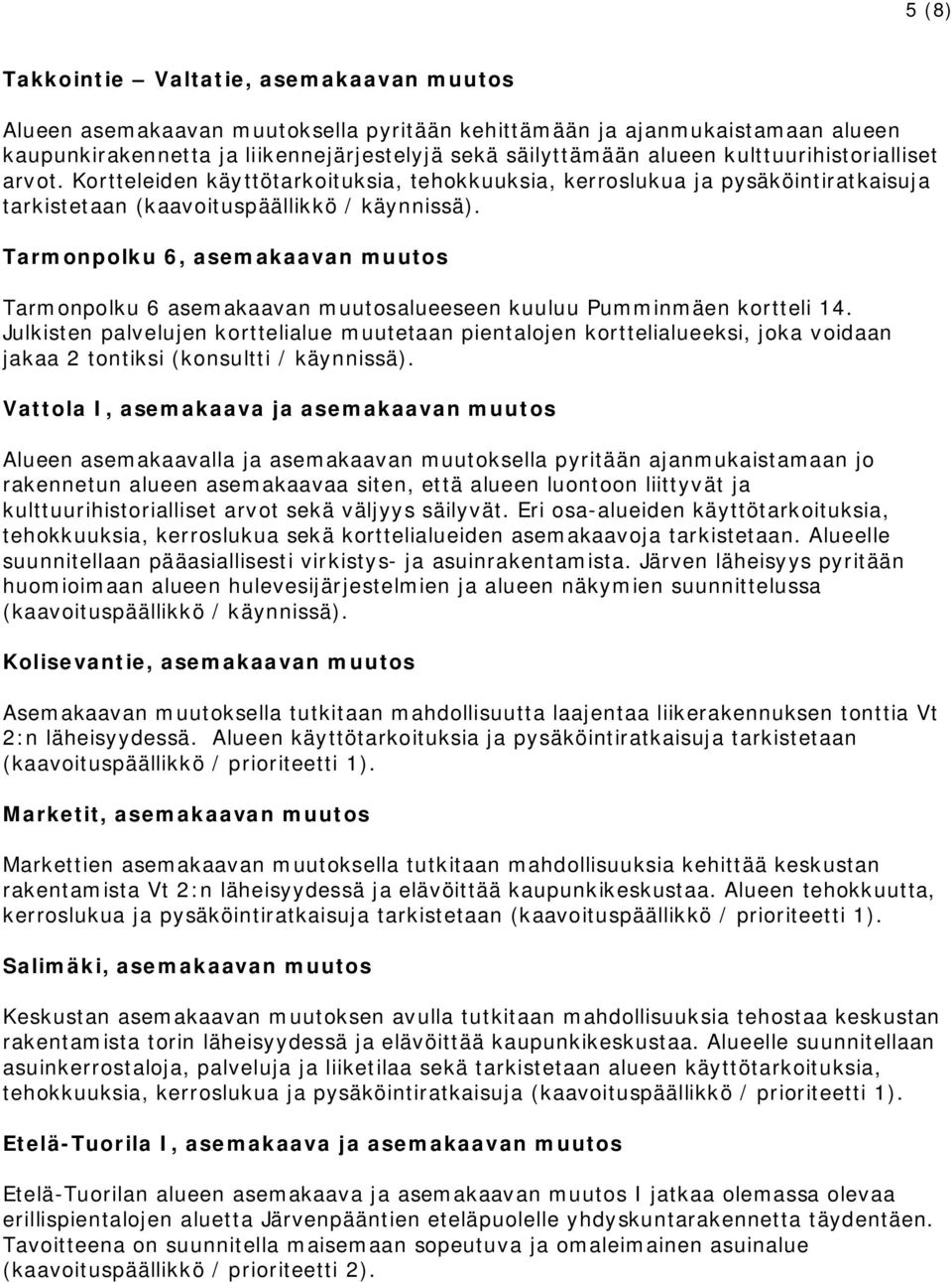 Tarmonpolku 6, asemakaavan muutos Tarmonpolku 6 asemakaavan muutosalueeseen kuuluu Pumminmäen kortteli 14.