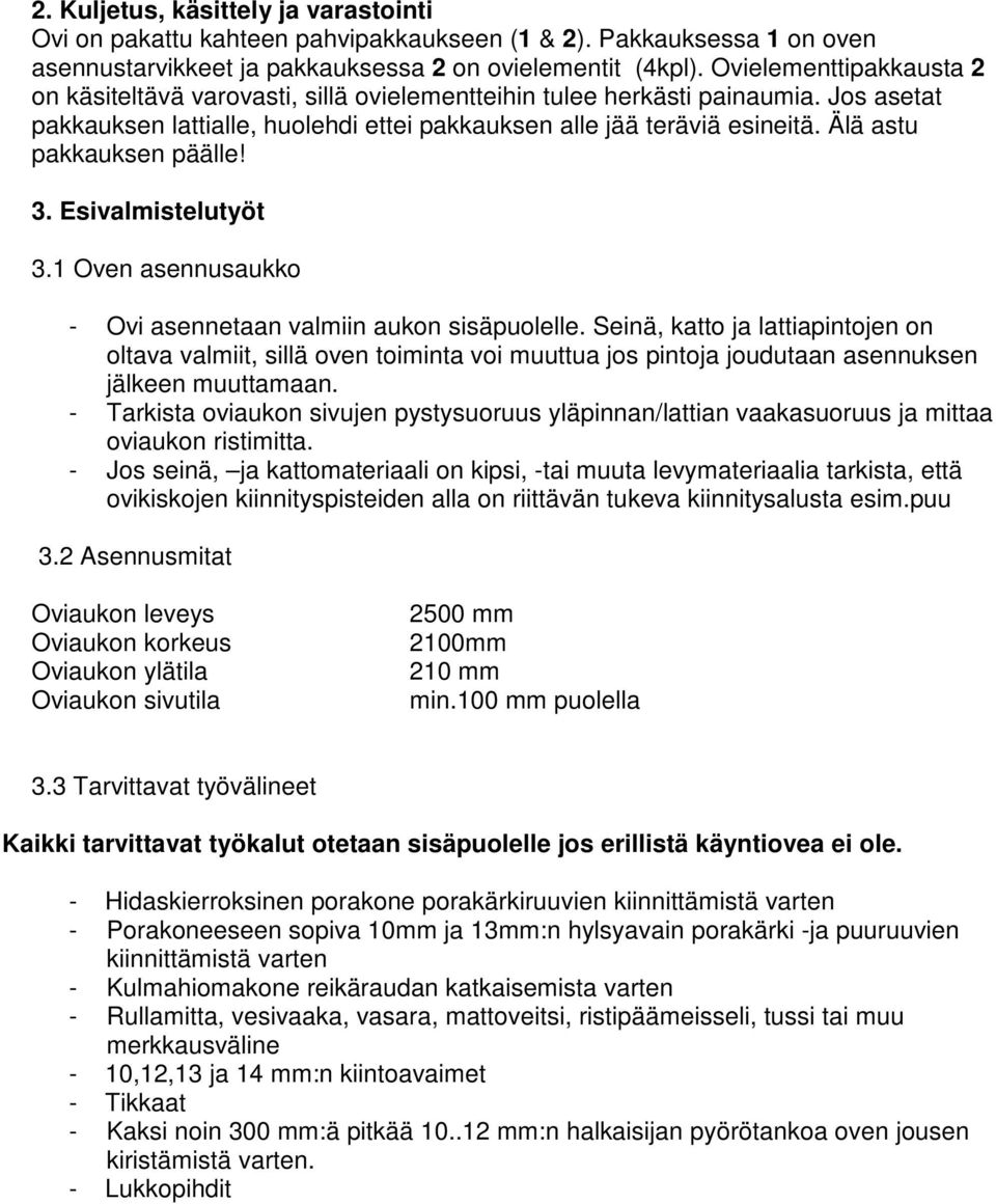 Älä astu pakkauksen päälle! 3. Esivalmistelutyöt 3.1 Oven asennusaukko - Ovi asennetaan valmiin aukon sisäpuolelle.