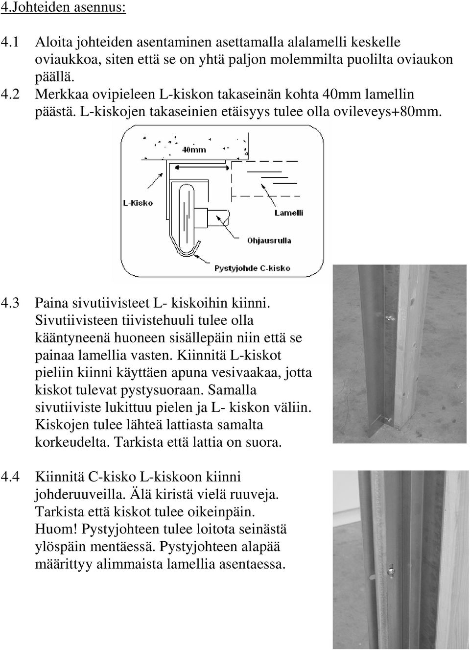 Sivutiivisteen tiivistehuuli tulee olla kääntyneenä huoneen sisällepäin niin että se painaa lamellia vasten.