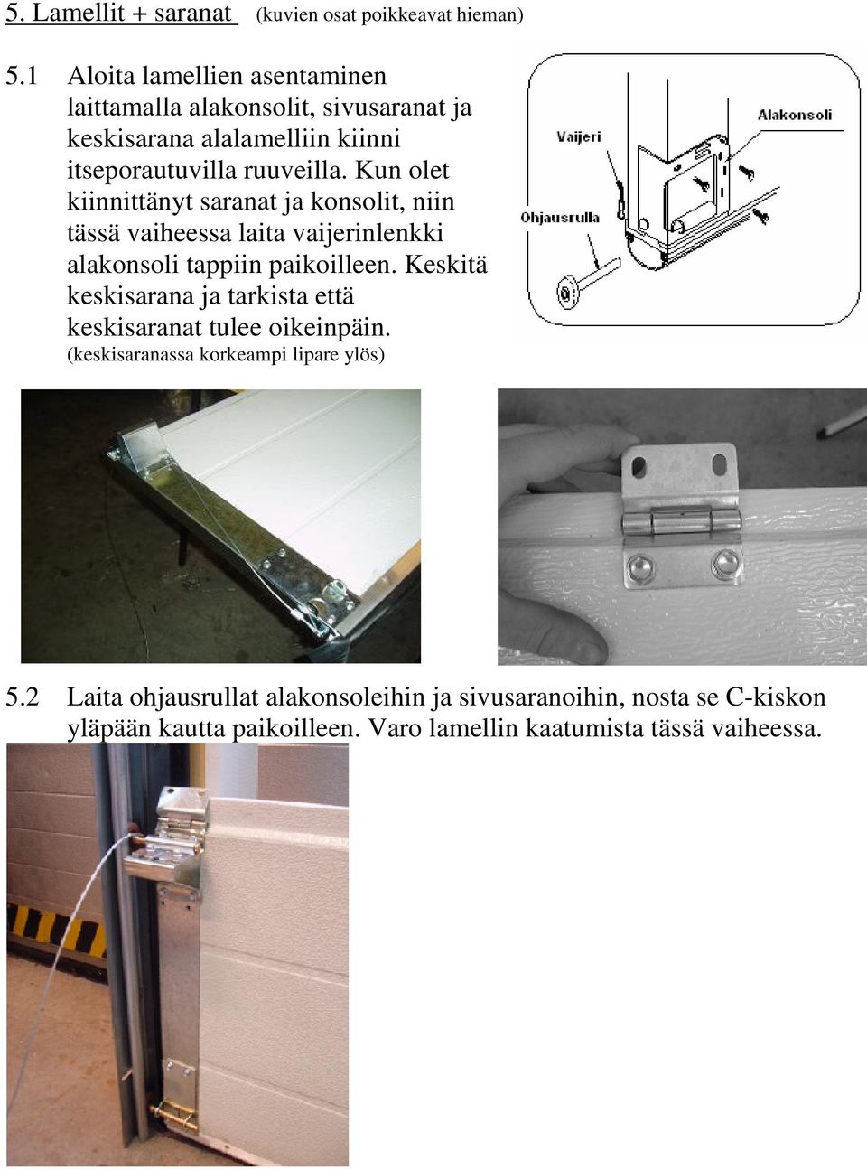 Kun olet kiinnittänyt saranat ja konsolit, niin tässä vaiheessa laita vaijerinlenkki alakonsoli tappiin paikoilleen.