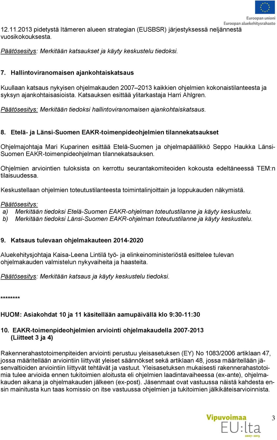 Katsauksen esittää ylitarkastaja Harri Ahlgren. Merkitään tiedoksi hallintoviranomaisen ajankohtaiskatsaus. 8.