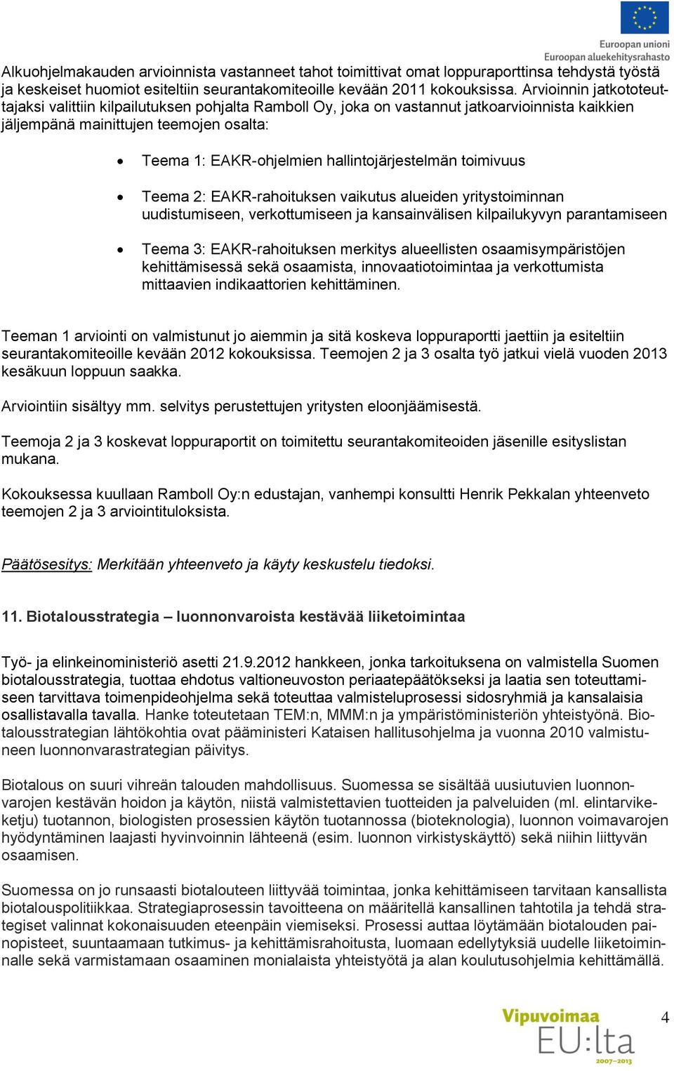 hallintojärjestelmän toimivuus Teema 2: EAKR-rahoituksen vaikutus alueiden yritystoiminnan uudistumiseen, verkottumiseen ja kansainvälisen kilpailukyvyn parantamiseen Teema 3: EAKR-rahoituksen