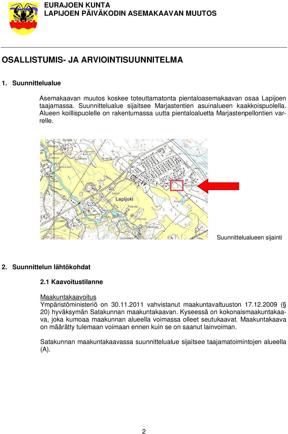 Suunnittelun lähtökohdat 2.1 Kaavoitustilanne Maakuntakaavoitus Ympäristöministeriö on 30.11.2011 vahvistanut maakuntavaltuuston 17.12.2009 ( 20) hyväksymän Satakunnan maakuntakaavan.