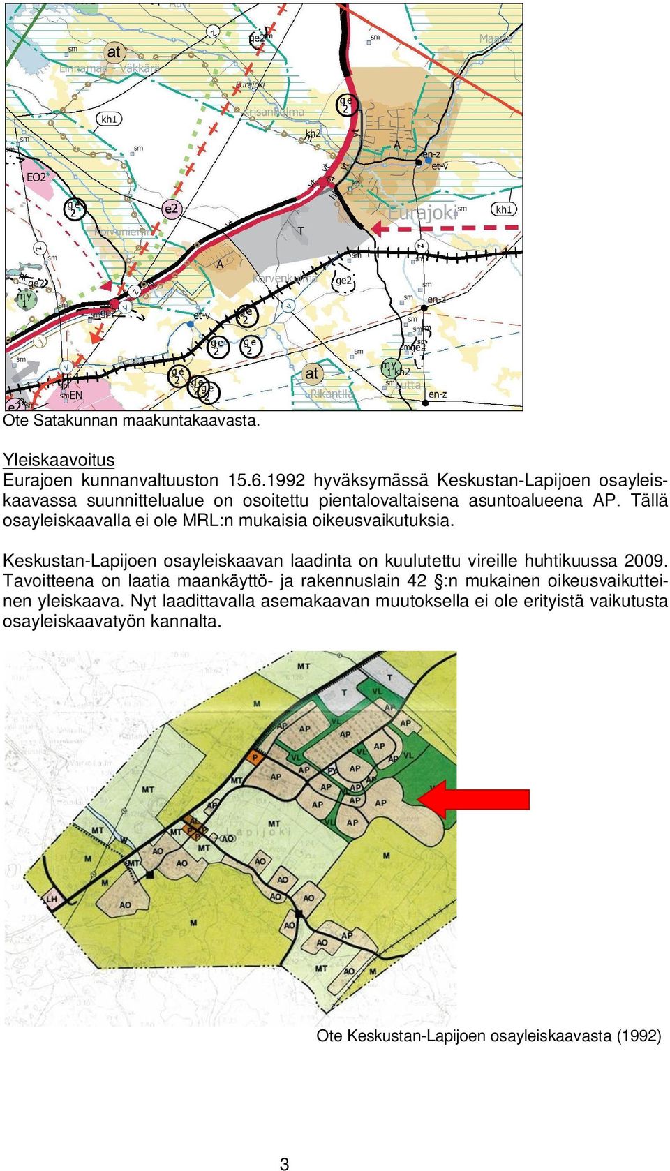 Tällä osayleiskaavalla ei ole MRL:n mukaisia oikeusvaikutuksia. Keskustan-Lapijoen osayleiskaavan laadinta on kuulutettu vireille huhtikuussa 2009.