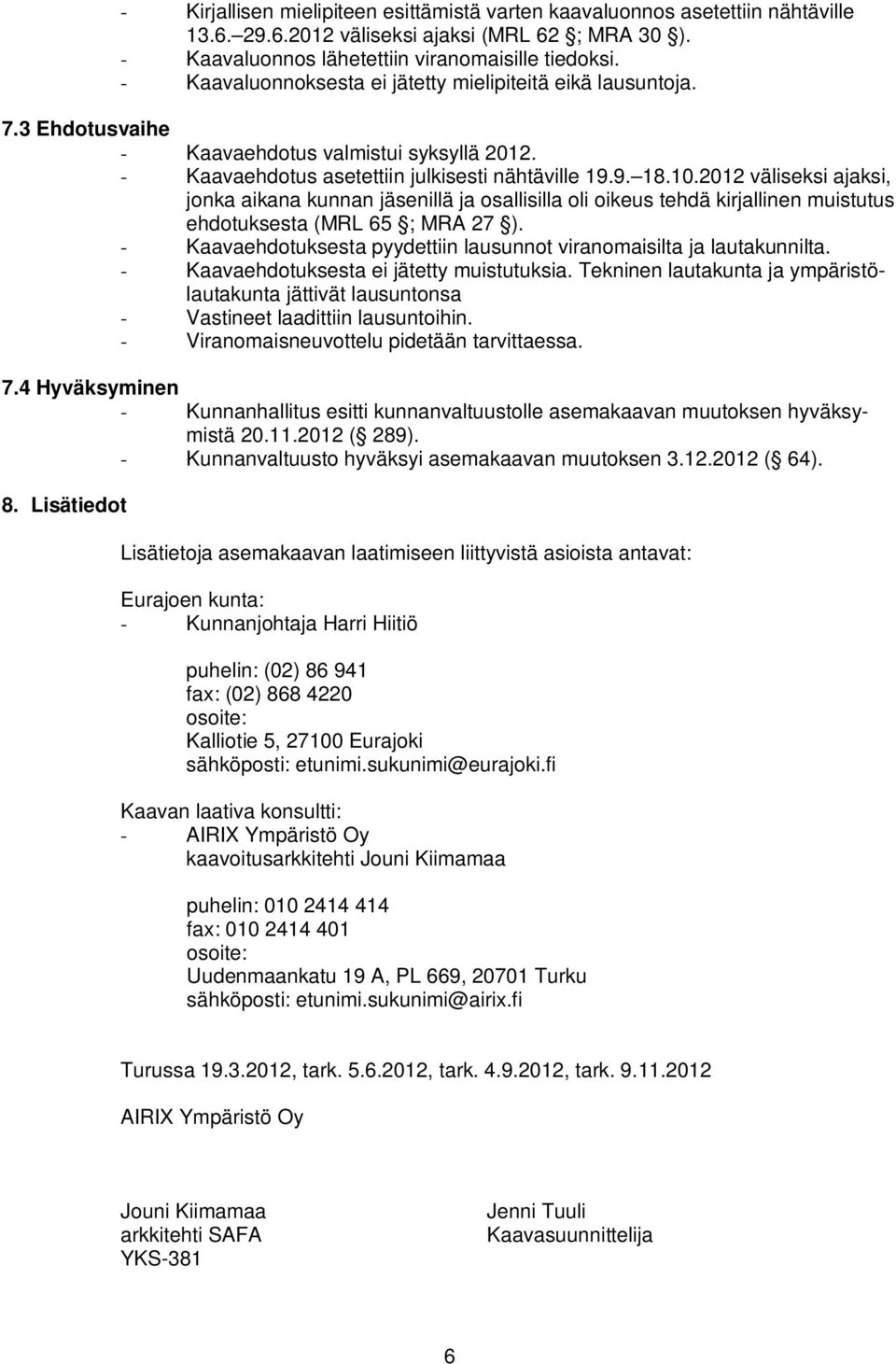 2012 väliseksi ajaksi, jonka aikana kunnan jäsenillä ja osallisilla oli oikeus tehdä kirjallinen muistutus ehdotuksesta (MRL 65 ; MRA 27 ).