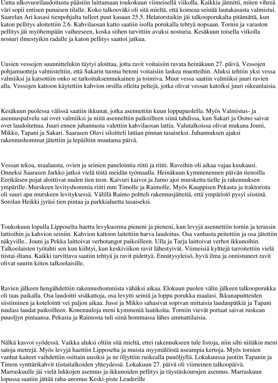 5. Helatorstaikin jäi talkooporukalta pitämättä, kun katon pellitys aloitettiin 2.6. Kahvilaosan katto saatiin isolla porukalla tehtyä nopsaan.