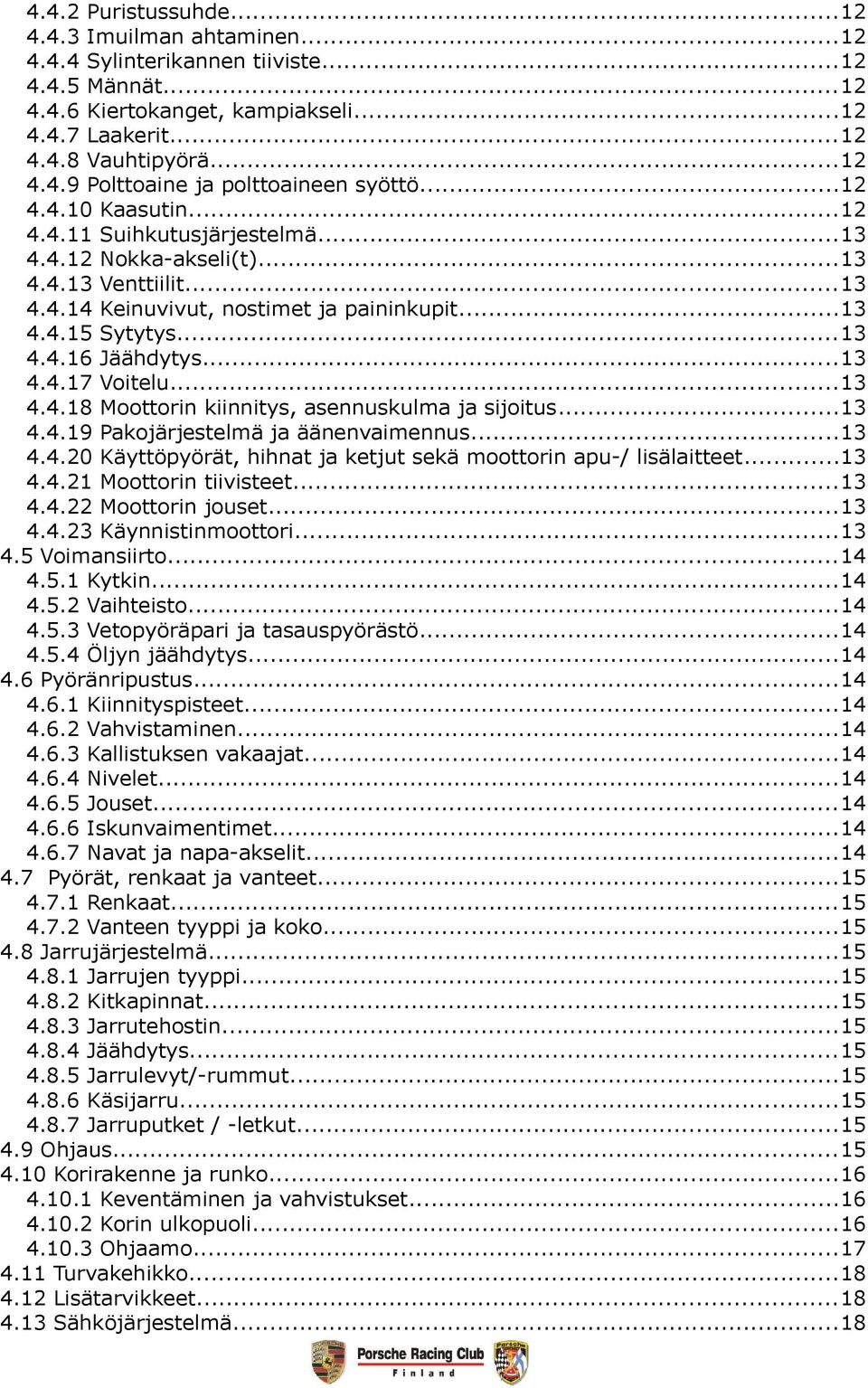 ..13 4.4.18 Moottorin kiinnitys, asennuskulma ja sijoitus...13 4.4.19 Pakojärjestelmä ja äänenvaimennus...13 4.4.20 Käyttöpyörät, hihnat ja ketjut sekä moottorin apu-/ lisälaitteet...13 4.4.21 Moottorin tiivisteet.