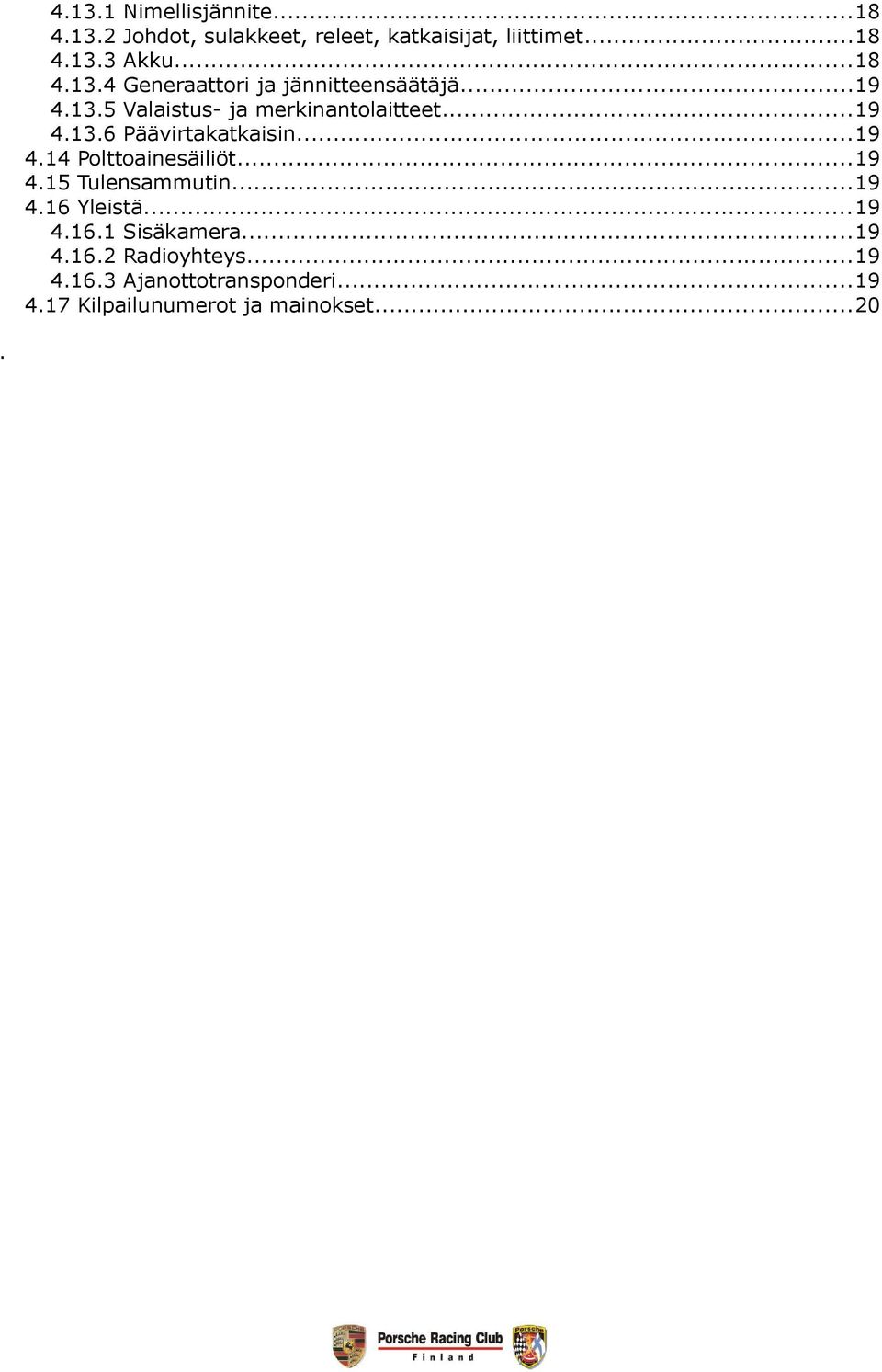 ..19 4.14 Polttoainesäiliöt...19 4.15 Tulensammutin...19 4.16 Yleistä...19 4.16.1 Sisäkamera...19 4.16.2 Radioyhteys.