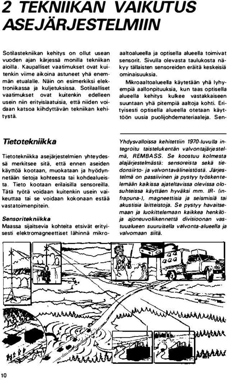 Sotilaalliset vaatimukset ovat kuitenkin edelleen usein niin eri[vislaatuisia, että niiden voi daan katsoa kiihdynävän tekniikan kehitystä. aaltoalueelle ja optisella alueella toimivat sensorit.