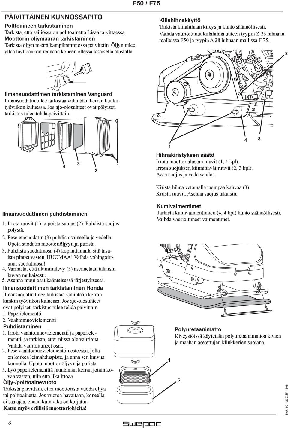 Kiilahihnakäyttö Tarkista kiilahihnan kireys ja kunto säännöllisesti. Vaihda vaurioitunut kiilahihna uuteen tyypin Z 25 hihnaan malleissa F50 ja tyypin A 28 hihnaan mallissa F 75.