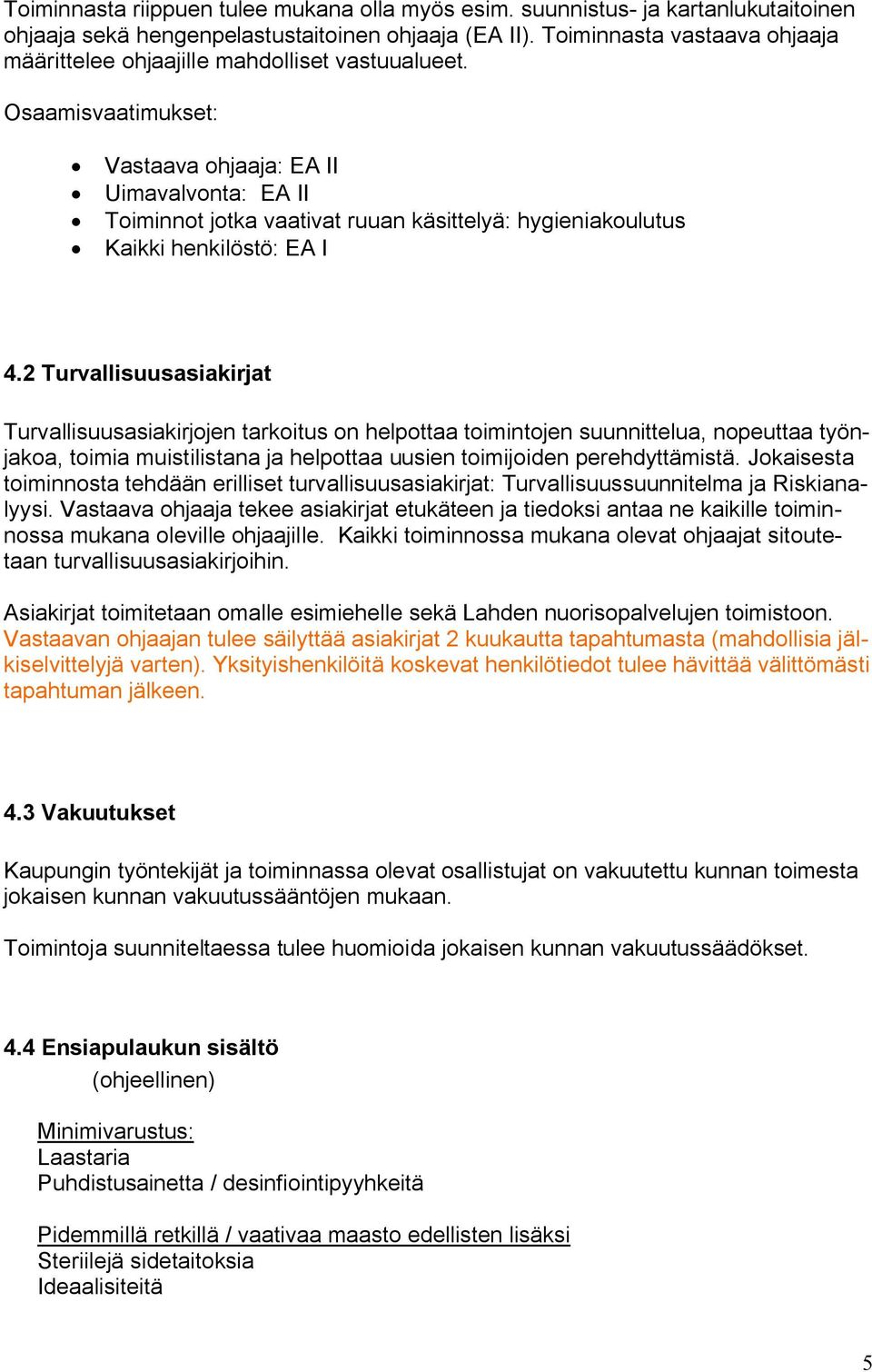 Osaamisvaatimukset: Vastaava ohjaaja: EA II Uimavalvonta: EA II Toiminnot jotka vaativat ruuan käsittelyä: hygieniakoulutus Kaikki henkilöstö: EA I 4.