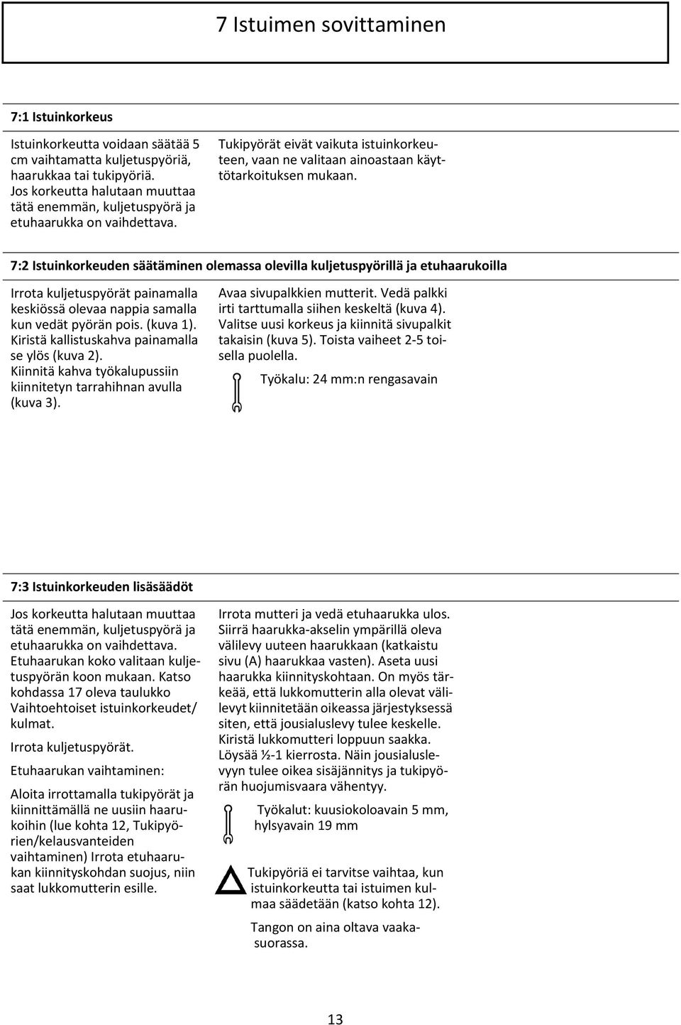 7:2 Istuinkorkeuden säätäminen olemassa olevilla kuljetuspyörillä ja etuhaarukoilla Irrota kuljetuspyörät painamalla keskiössä olevaa nappia samalla kun vedät pyörän pois. (kuva 1).