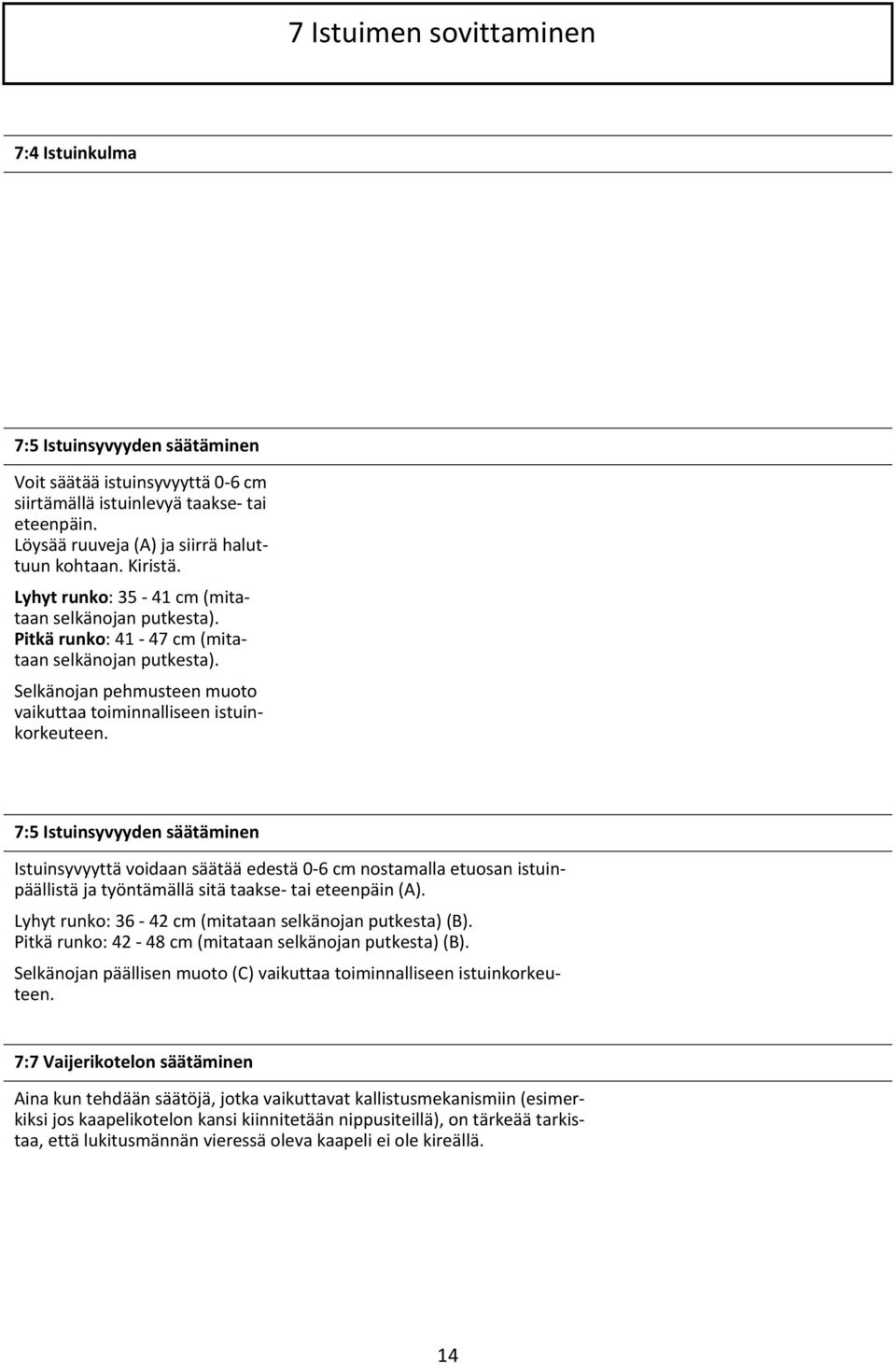 7:5 Istuinsyvyyden säätäminen Istuinsyvyyttä voidaan säätää edestä 0 6 cm nostamalla etuosan istuinpäällistä ja työntämällä sitä taakse tai eteenpäin (A).