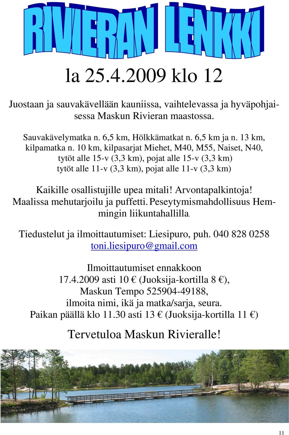 Arvontapalkintoja! Maalissa mehutarjoilu ja puffetti. Peseytymismahdollisuus Hemmingin liikuntahallilla. Tiedustelut ja ilmoittautumiset: Liesipuro, puh. 040 828 0258 toni.liesipuro@gmail.