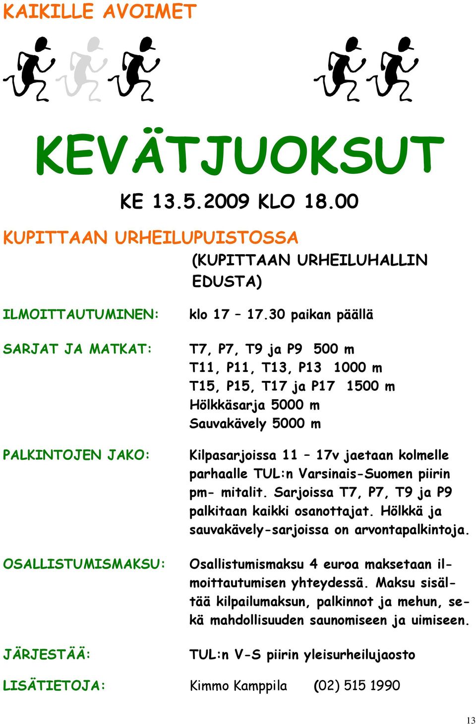 30 paikan päällä T7, P7, T9 ja P9 500 m T11, P11, T13, P13 1000 m T15, P15, T17 ja P17 1500 m Hölkkäsarja 5000 m Sauvakävely 5000 m Kilpasarjoissa 11 17v jaetaan kolmelle parhaalle TUL:n