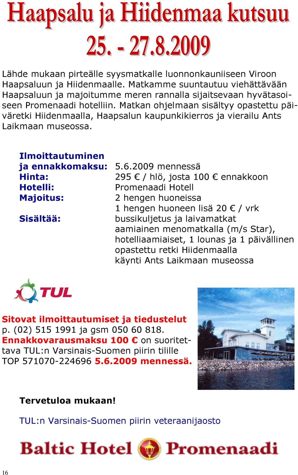 Matkan ohjelmaan sisältyy opastettu päiväretki Hiidenmaalla, Haapsalun kaupunkikierros ja vierailu Ants Laikmaan museossa. Ilmoittautuminen ja ennakkomaksu: 5.6.